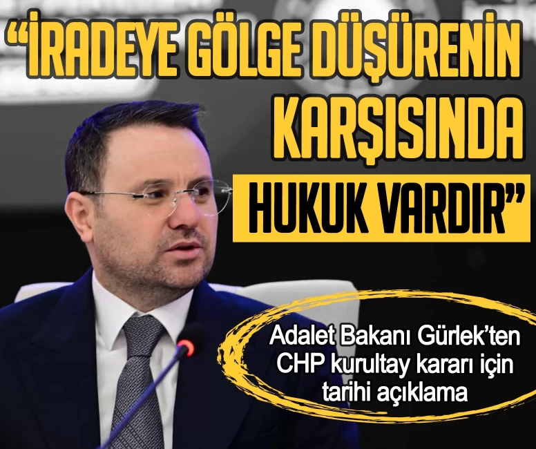 Adalet Bakanı Akın Gürlek’ten CHP kurultay kararı için tarihi açıklama: İradeye gölge düşürenin karşısında hukuk vardır