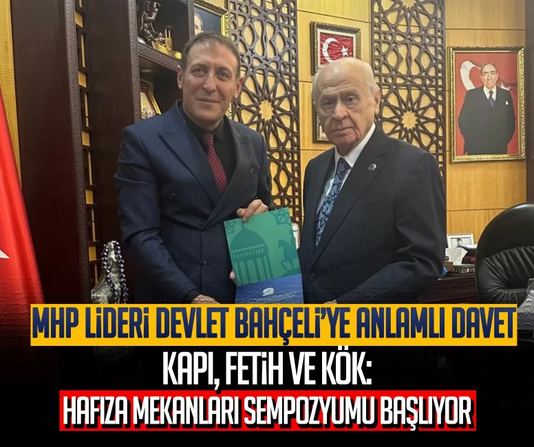 MHP Lideri Devlet Bahçeli’ye anlamlı davet: Kapı, Fetih ve Kök: Hafıza Mekanları Sempozyumu başlıyor