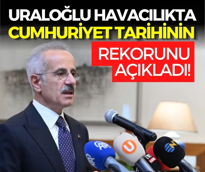 Bakan Uraloğlu havacılıkta Cumhuriyet tarihinin rekorunu açıkladı!