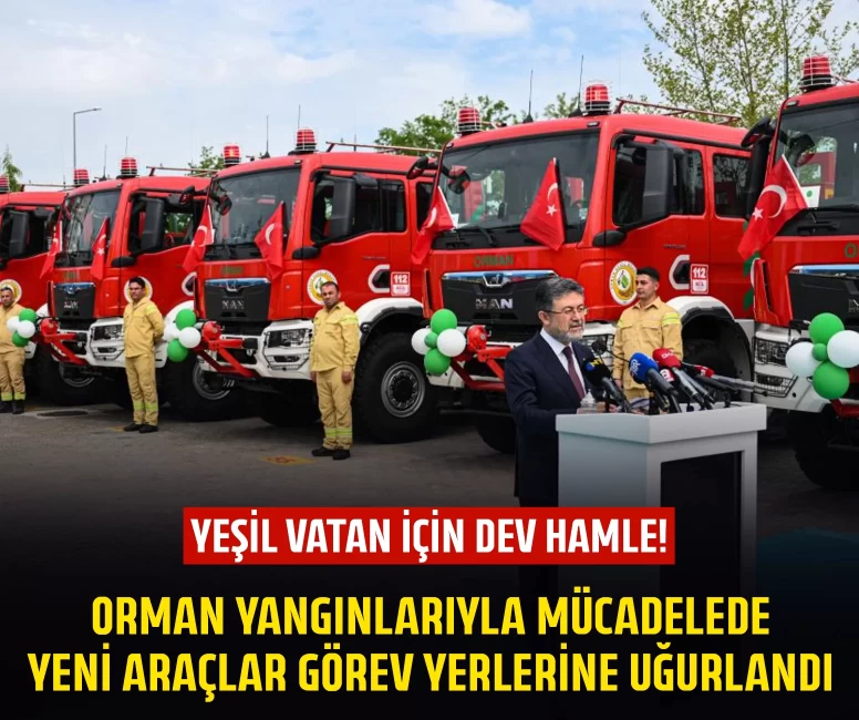 Orman yangınlarıyla mücadelede yeni araçlar görev yerlerine uğurlandı