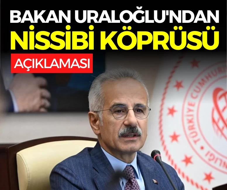 Ulaştırma Bakanı Uraloğlu'ndan Nissibi Köprüsü açıklaması