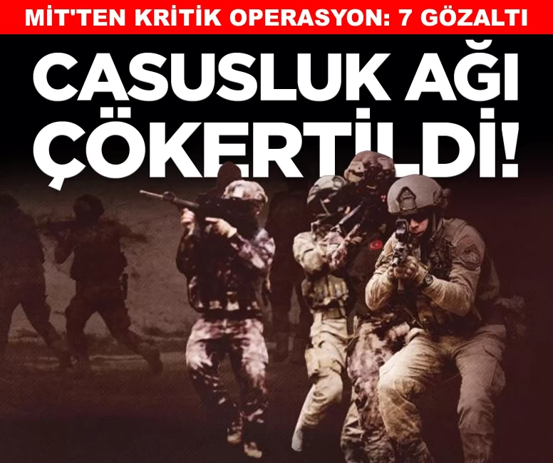 Casusluk ağı çökertildi! MİT'ten kritik operasyon: 7 gözaltı