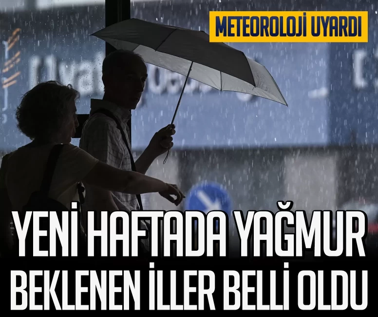 Meteoroloji uyardı! Yeni haftada yağmur beklenen iller belli oldu