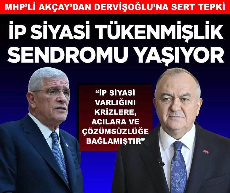 MHP'li Akçay'dan Müsavat Dervişoğlu'na sert tepki: 'İP siyasi tükenmişlik sendromu yaşıyor'