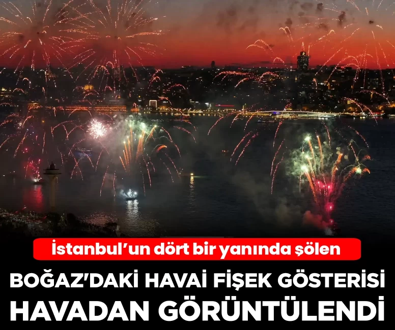İstanbul'un fethinin 573. yıl dönümü! Boğaz'daki havai fişek gösterisi havadan görüntülendi