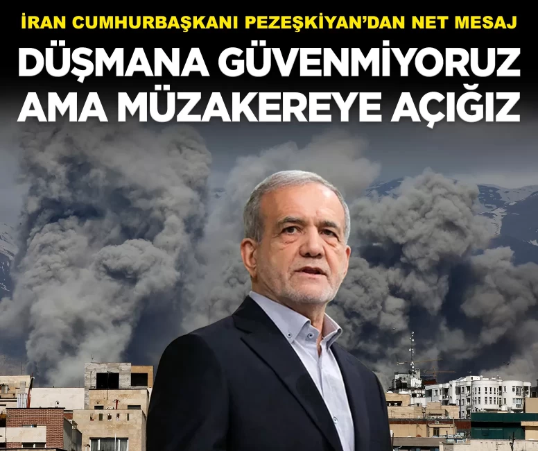 Pezeşkiyan: 'Düşmana güvenmiyoruz ama müzakereye açığız'