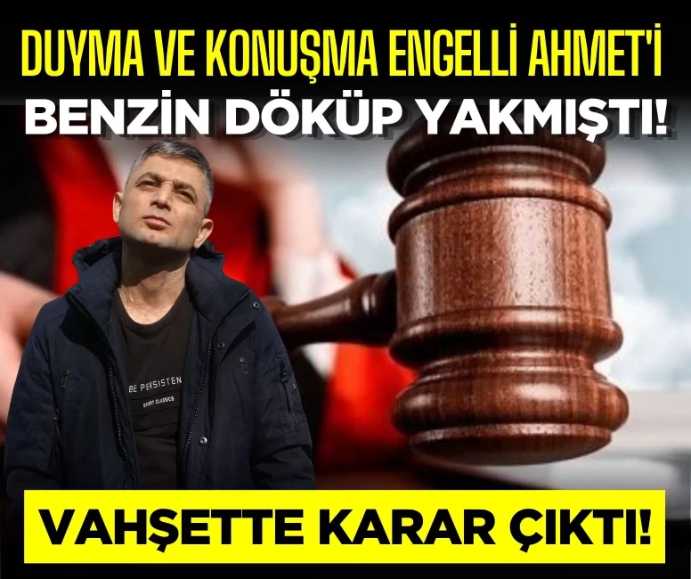 Duyma ve konuşma engelli Ahmet'i benzin döküp yakmıştı