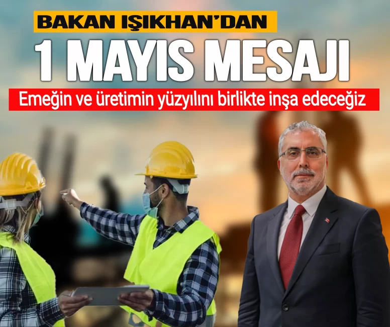 Bakan Işıkhan’dan 1 Mayıs mesajı: Emeğin ve üretimin yüzyılını birlikte inşa edeceğiz