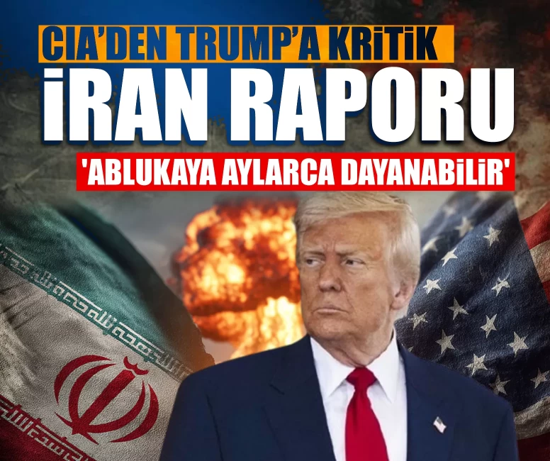 CIA’den Trump’a kritik İran raporu: 'Ablukaya aylarca dayanabilir'