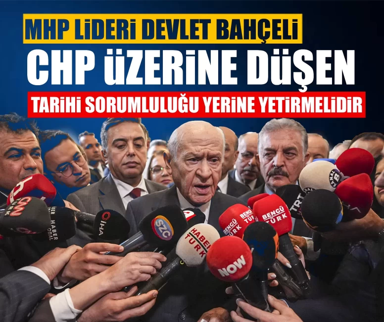 MHP Lideri Devlet Bahçeli: CHP üzerine düşen tarihi sorumluluğu yerine yetirmelidir