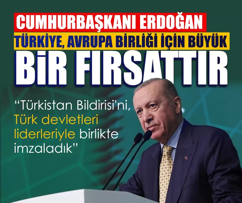 Cumhurbaşkanı Erdoğan: Türkiye, Avrupa Birliği için büyük bir fırsattır