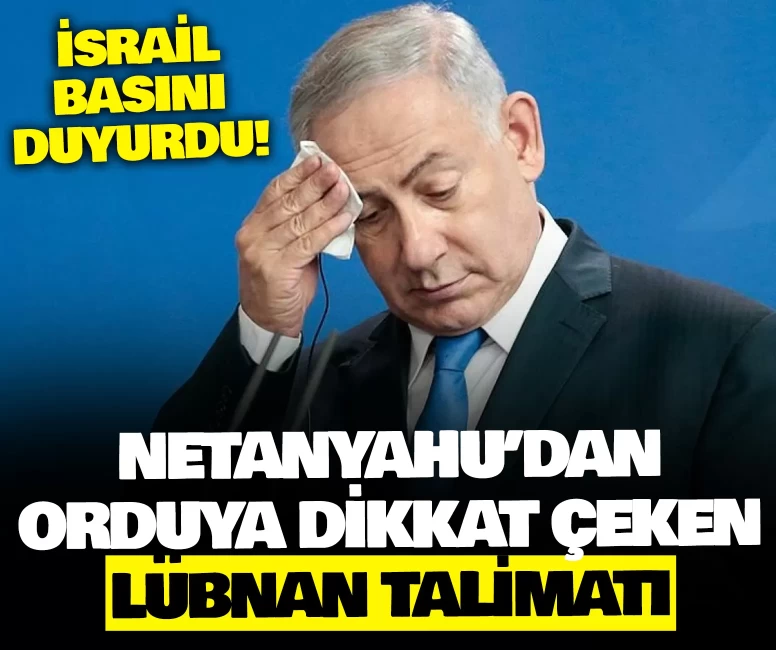 Netanyahu’dan orduya dikkat çeken Lübnan talimatı