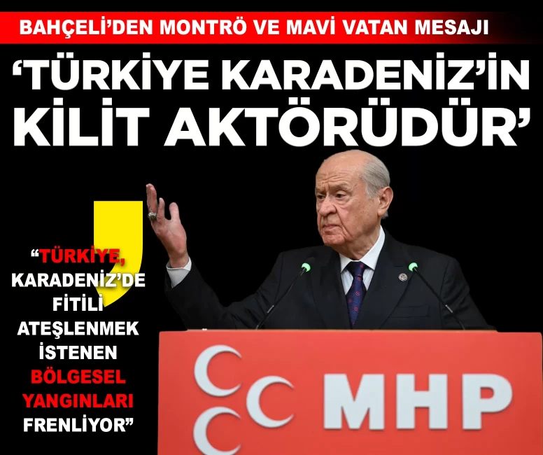 MHP Lideri Bahçeli'den Montrö ve Mavi Vatan mesajı: 'Türkiye Karadeniz'in kilit aktörüdür'