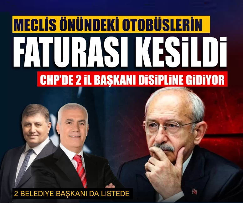 Kılıçdaroğlu Meclis önündeki otobüslerin faturasını kesti! CHP’de 2 il başkanı doğrudan disipline gidiyor