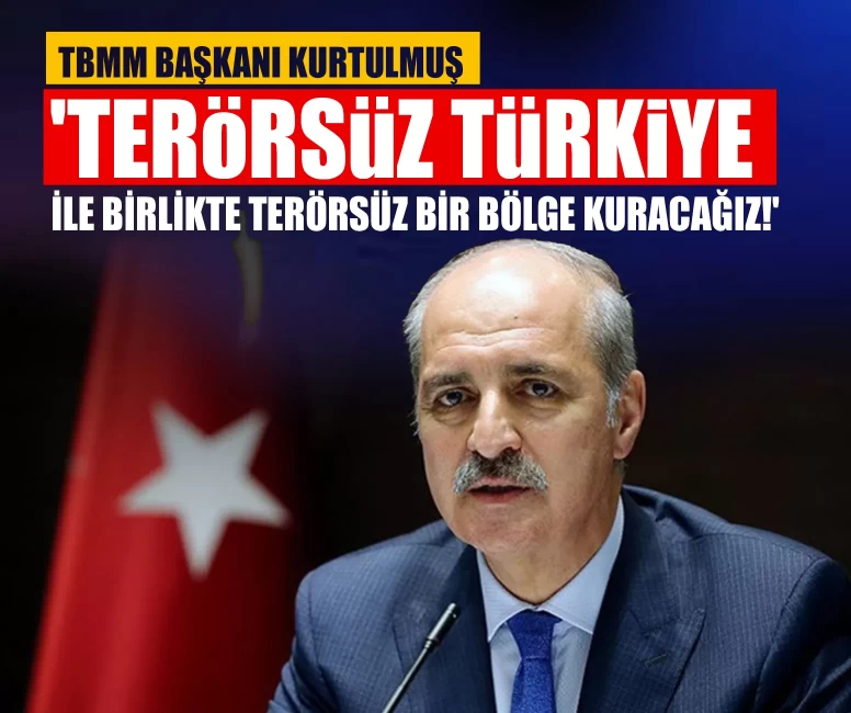 TBMM Başkanı Kurtulmuş: 'Terörsüz Türkiye ile birlikte terörsüz bir bölge kuracağız!'