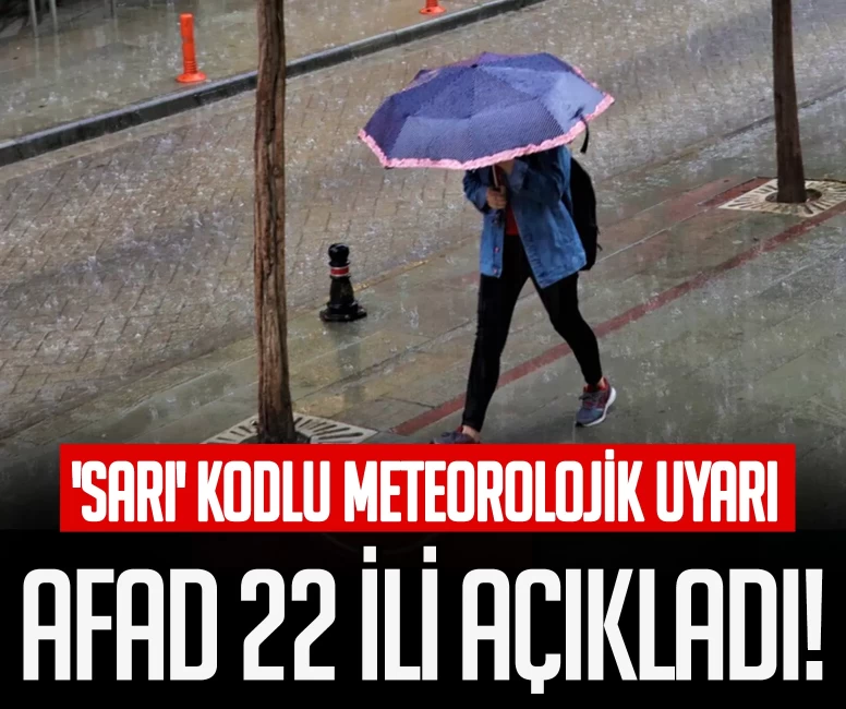 AFAD 22 ili açıkladı! 'Sarı' kodlu meteorolojik uyarı