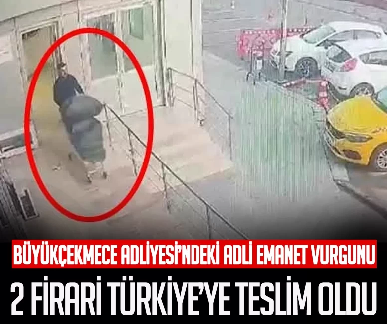 Büyükçekmece Adliyesi'ndeki adli emanet vurgunu! 2 firari Türkiye'ye teslim oldu