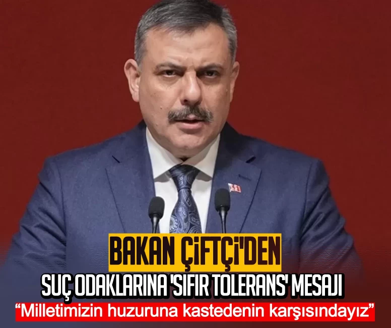 Bakan Çiftçi'den suç odaklarına 'sıfır tolerans' mesajı: Milletimizin huzuruna kastedenin karşısındayız