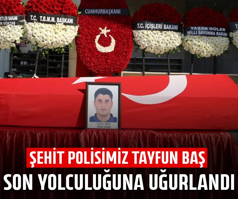 Şehit polisimiz Tayfun Baş son yolculuğuna uğurlandı