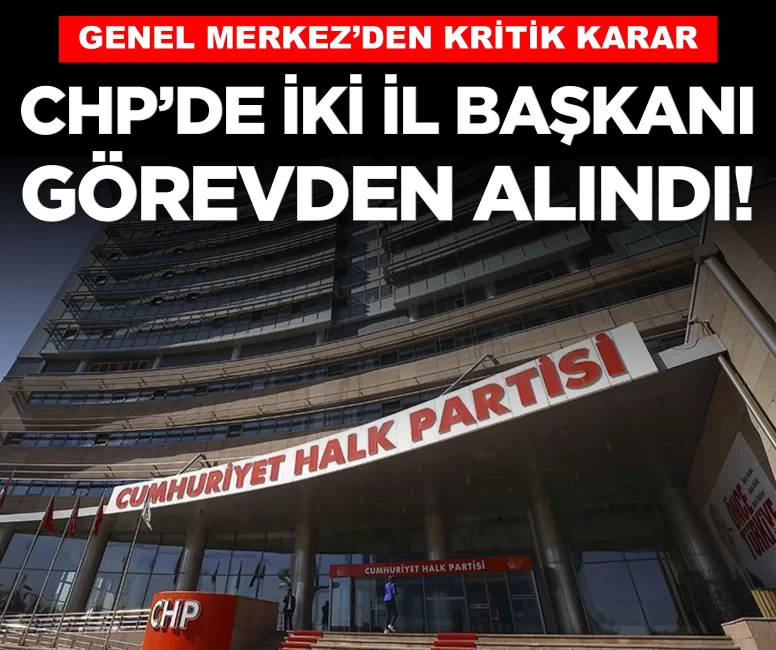 CHP'de iki il başkanı görevden alındı: Antalya ve Kayseri'ye yeni atamalar!