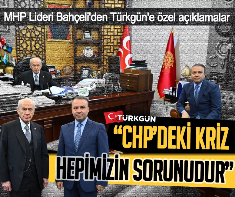 MHP Lideri Devlet Bahçeli'den Türkgün'e özel açıklamalar! 'CHP’deki kriz hepimizin sorunudur'