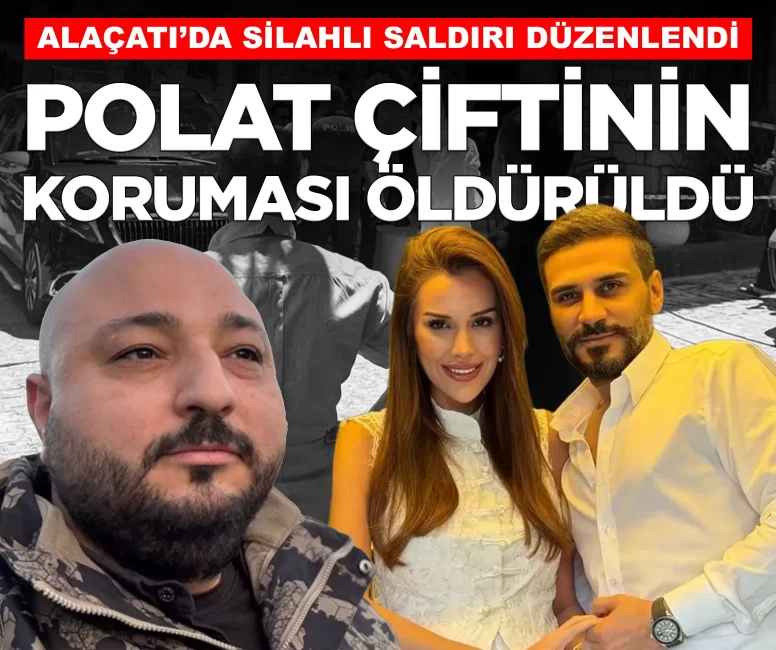 Alaçatı'da Dilan ve Engin Polat'ın kaldığı otelde silahlı saldırı! Korumaları Can Polat öldürüldü
