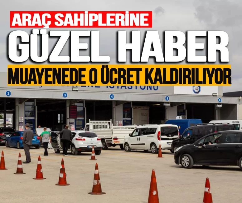 Araç sahiplerine büyük müjde: Muayenede o ücret kaldırılıyor