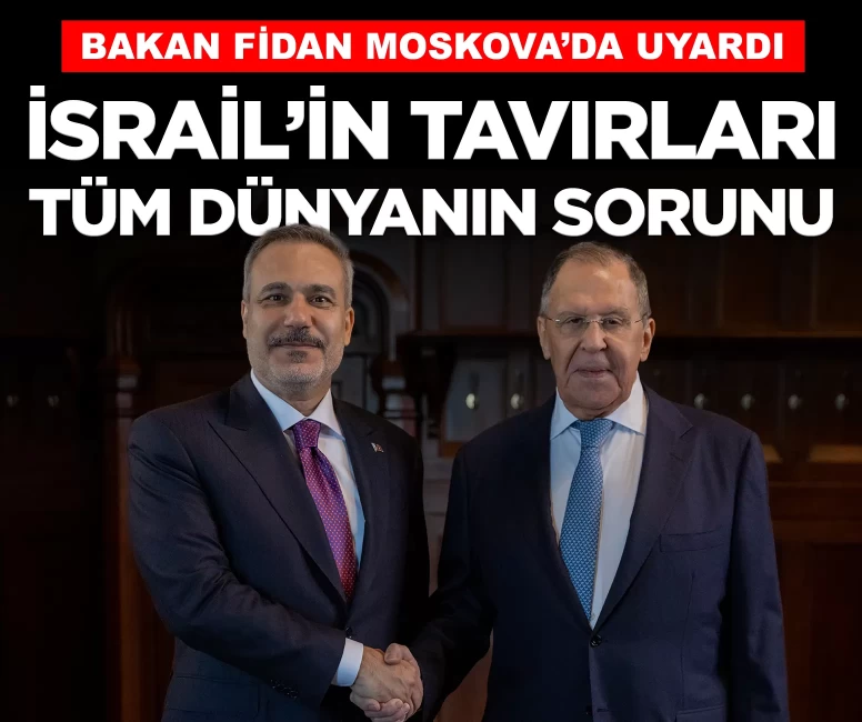 Bakan Fidan Moskova'da uyardı: 'İsrail'in tavırları tüm dünyanın sorunudur'