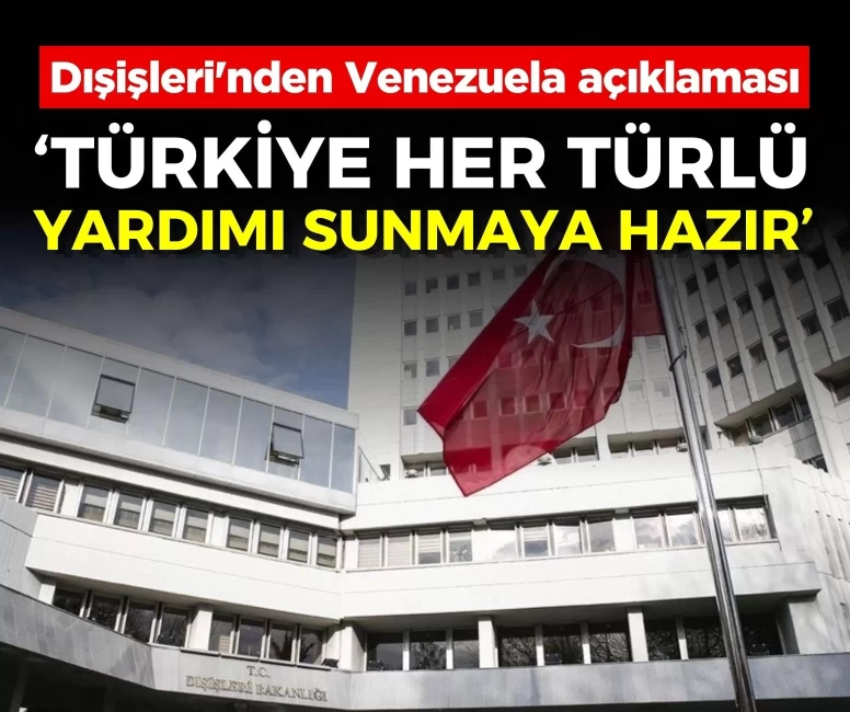 Dışişleri'nden Venezuela açıklaması: 'Türkiye her türlü yardımı sunmaya hazır'