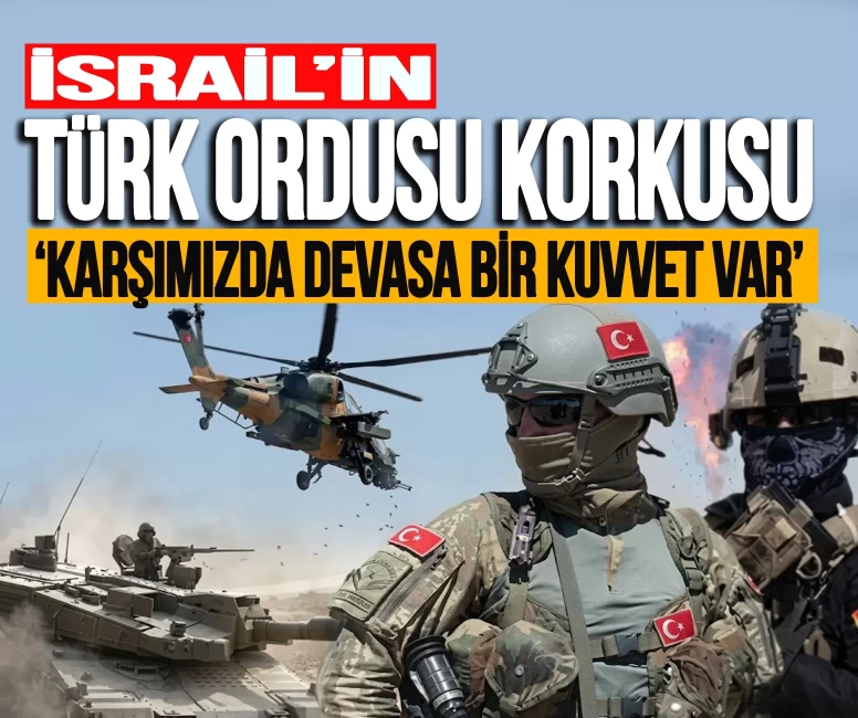 İsrail'in Türk ordusu korkusu: 'Karşımızda devasa bir kuvvet var'