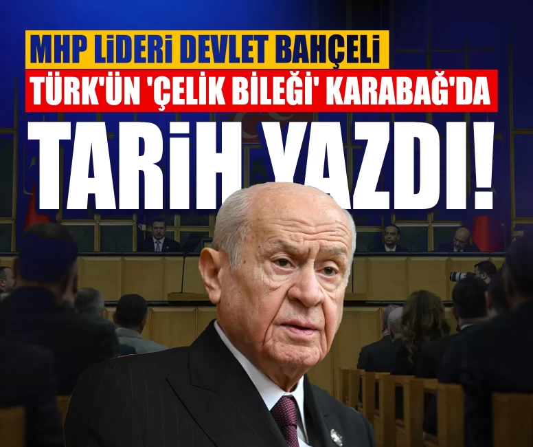 MHP Lideri Devlet Bahçeli: Türk'ün 'çelik bileği' Karabağ'da tarih yazdı!