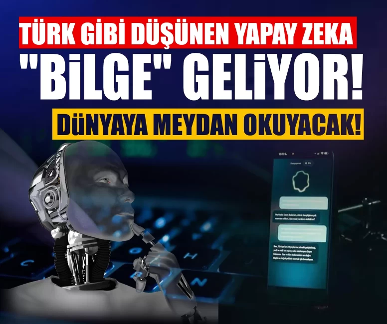 Türk gibi düşünen yapay zeka "BİLGE" geliyor! Dünyaya meydan okuyacak!