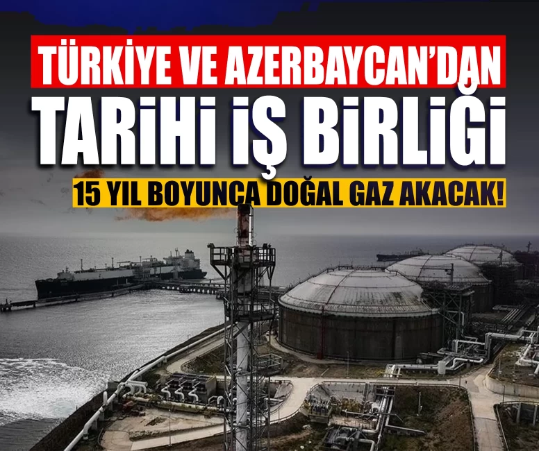 Türkiye ve Azerbaycan’dan tarihi iş birliği: 15 yıl boyunca doğal gaz akacak!
