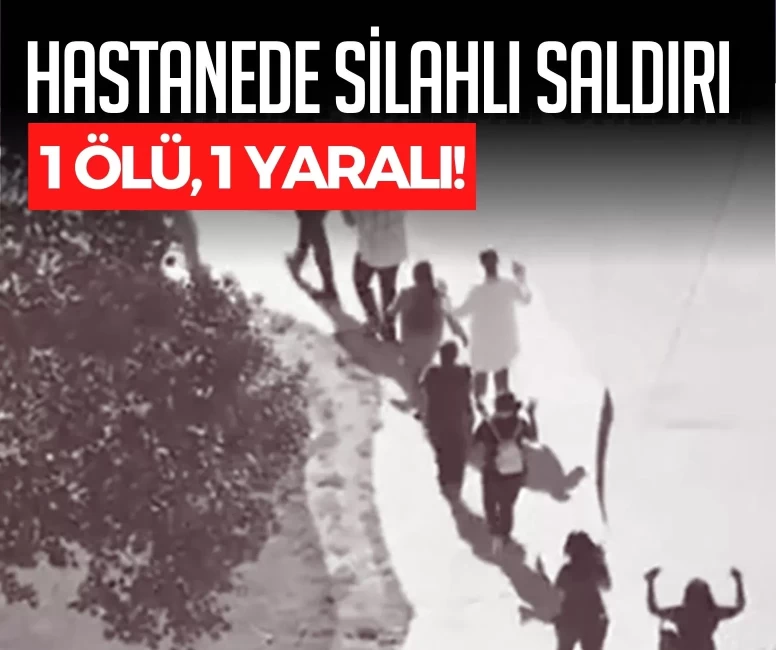 Hastanede silahlı saldırı: 1 ölü, 1 yaralı