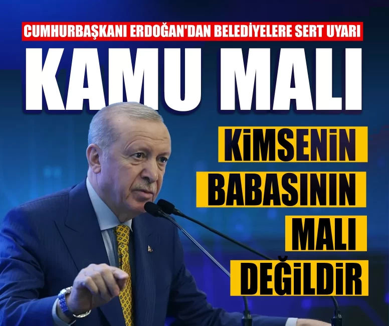 Cumhurbaşkanı Erdoğan'dan belediyelere sert uyarı: Kamu malı kimsenin babasının malı değildir