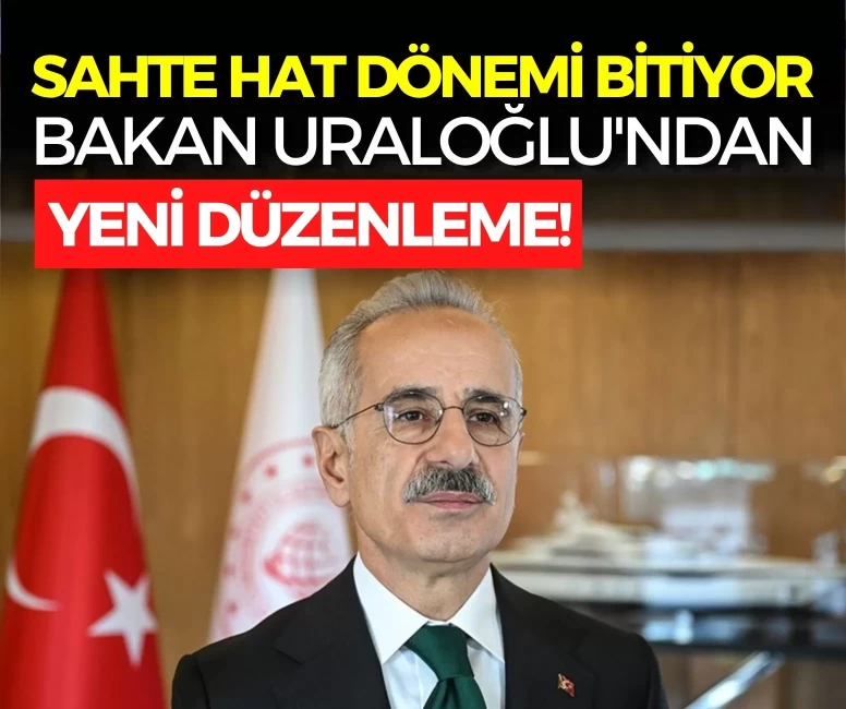 Sahte hat dönemi bitiyor: Bakan Uraloğlu'ndan yeni düzenleme!