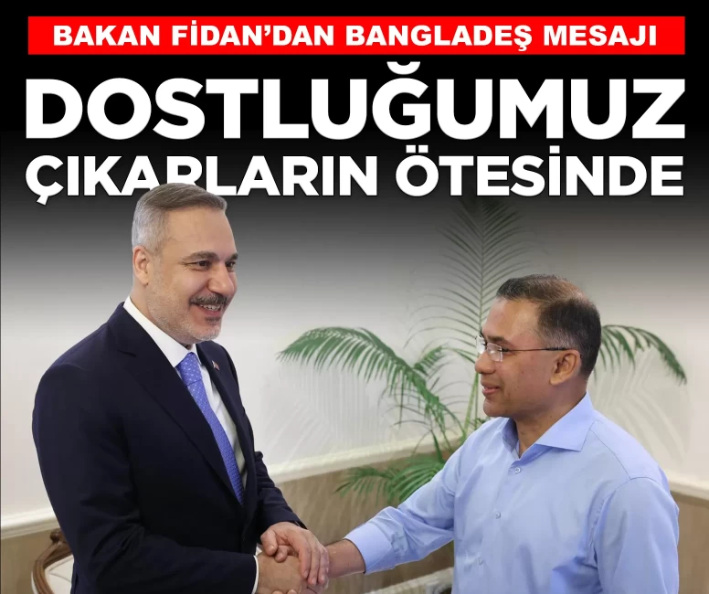 Bakan Fidan: 'Bangladeş ile dostluğumuz çıkarların ötesinde'