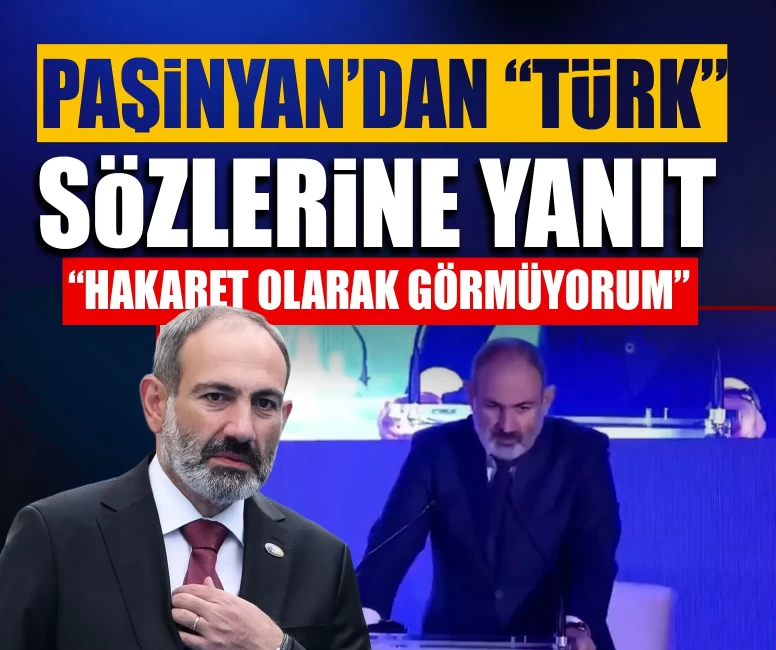 Paşinyan kendisini ‘Türk’ diye hedef alanlara yanıt verdi: Hakaret olarak görmüyorum