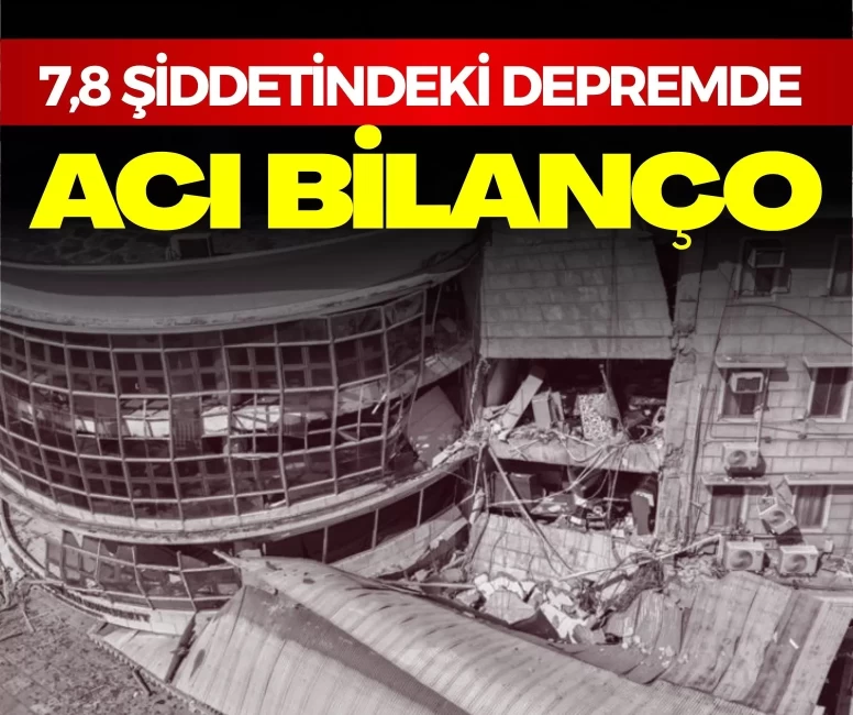 7,8 şiddetindeki depremde acı bilanço