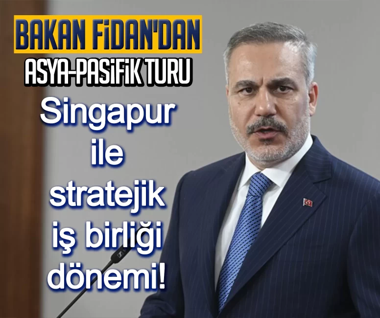 Bakan Fidan'dan Asya-Pasifik turu: Singapur ile stratejik iş birliği dönemi!