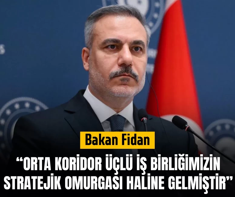 Bakan Fidan: Orta Koridor üçlü iş birliğimizin stratejik omurgası haline gelmiştir