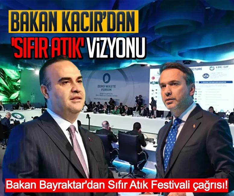 Bakan Kacır’dan 'Sıfır Atık' vizyonu: Sanayide yeşil dönüşüm hamlesi! Bakan Bayraktar'dan Sıfır Atık Festivali çağrısı!