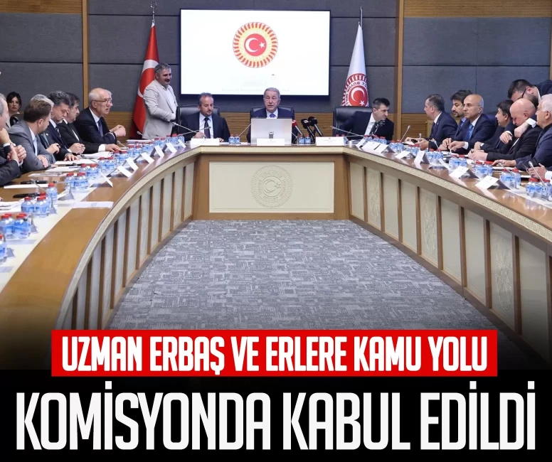 Uzman erbaş ve erlere kamu yolu! Komisyonda kabul edildi