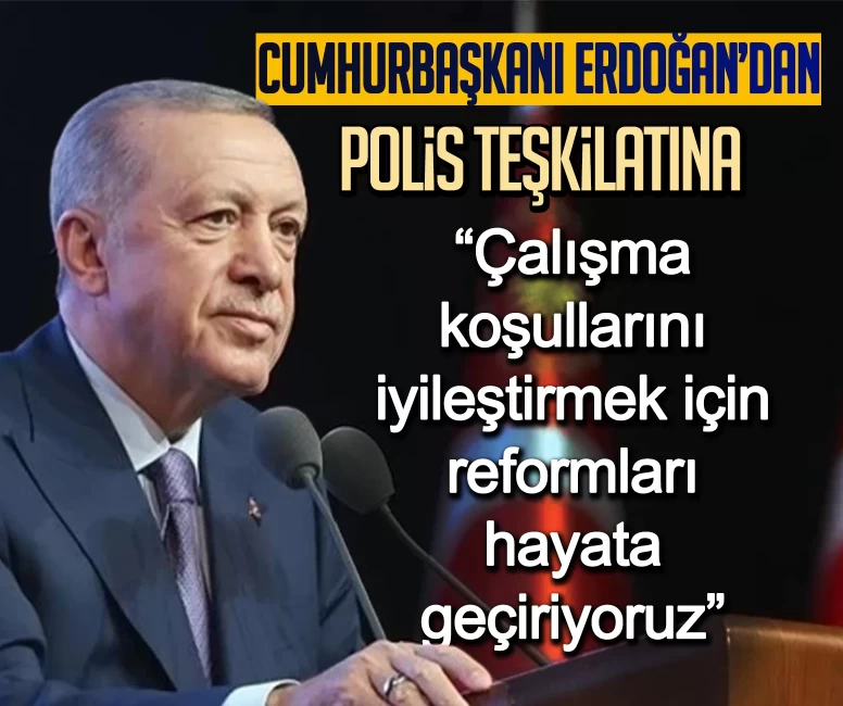 Cumhurbaşkanı Erdoğan’dan polis teşkilatına: Çalışma koşullarını iyileştirmek için reformları hayata geçiriyoruz