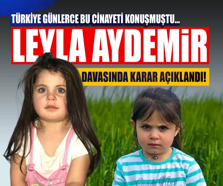 4 yaşındaki Leyla Aydemir davasında karar açıklandı!