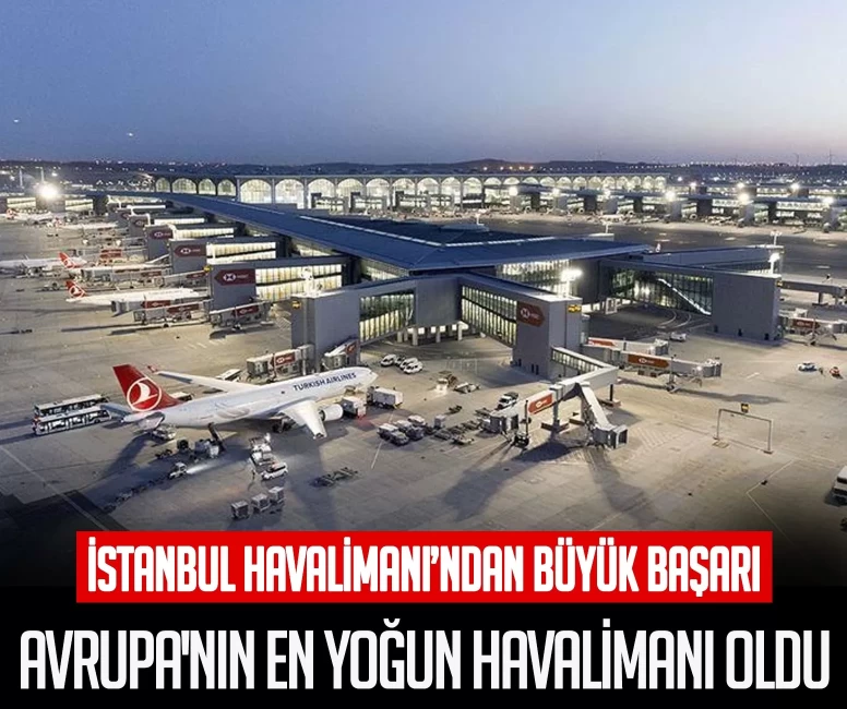 İstanbul Havalimanı'ndan büyük başarı! Avrupa'nın en yoğun havalimanı oldu