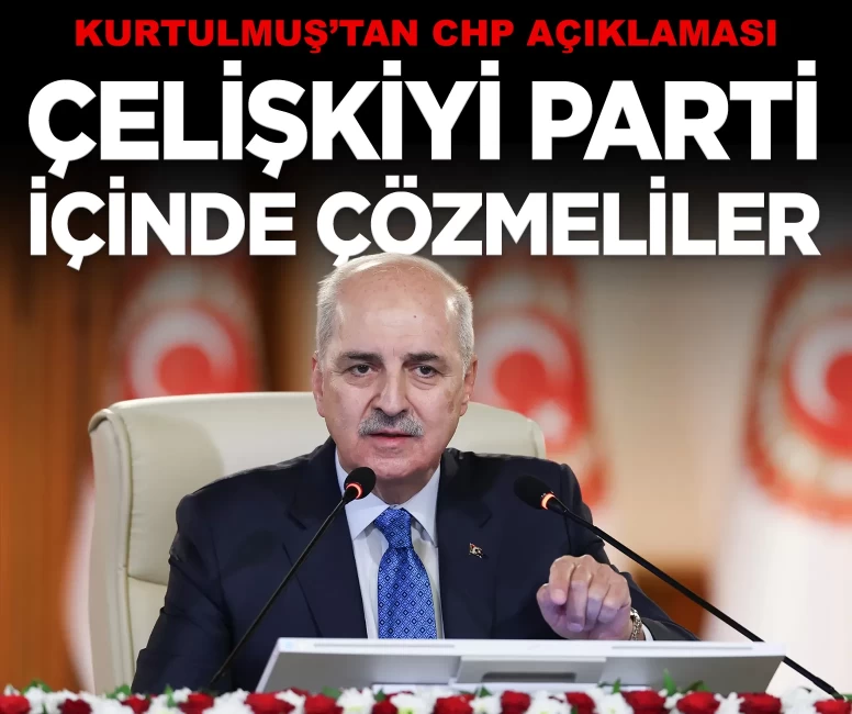 Kurtulmuş'tan CHP açıklaması: 'Meclis mahkeme değil, çelişkiyi parti içinde çözmeliler'