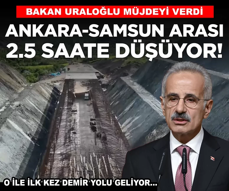 Bakan Uraloğlu müjdeyi verdi: Ankara-Samsun arası 2.5 saate düşüyor!