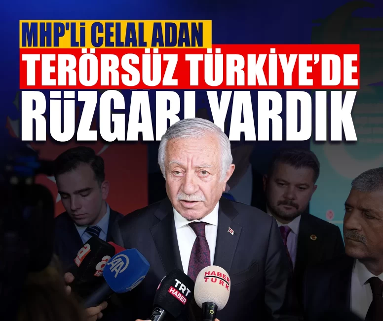 MHP'li Celal Adan: Terörsüz Türkiye’de rüzgârı yardık, Türkiye daha güçlü