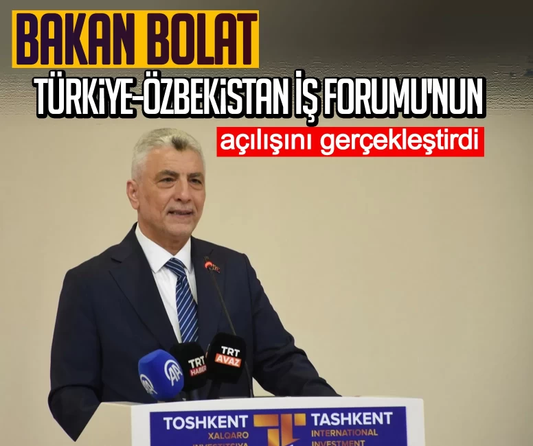 Bakan Bolat, Türkiye-Özbekistan İş Forumu'nun açılışını gerçekleştirdi